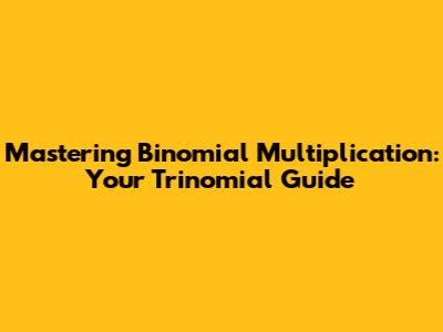 Mastering Binomial Multiplication: Your Trinomial Guide