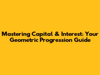 Mastering Capital & Interest: Your Geometric Progression Guide