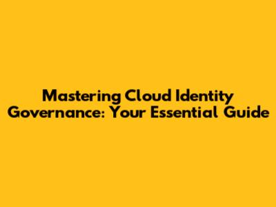 Mastering Cloud Identity Governance: Your Essential Guide