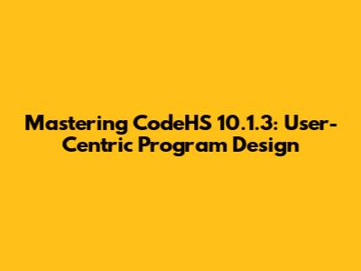 Mastering CodeHS 10.1.3: User-Centric Program Design