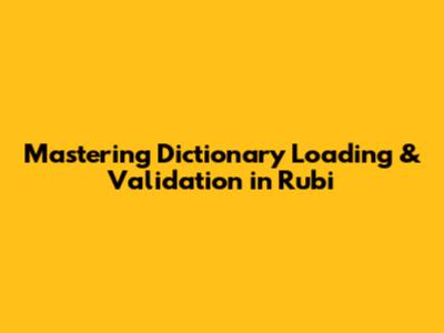 Mastering Dictionary Loading & Validation in Rubi