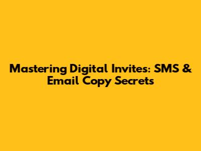 Mastering Digital Invites: SMS & Email Copy Secrets