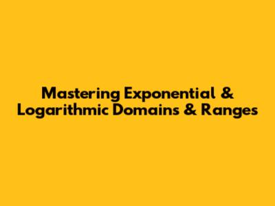 Mastering Exponential & Logarithmic Domains & Ranges