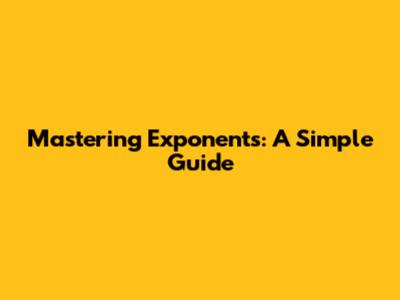 Mastering Exponents: A Simple Guide