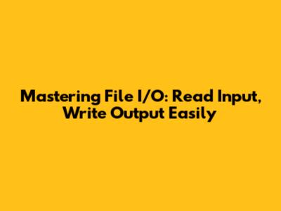 Mastering File I/O: Read Input, Write Output Easily