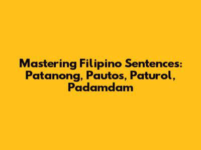 Mastering Filipino Sentences: Patanong, Pautos, Paturol, Padamdam