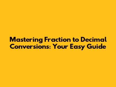 Mastering Fraction to Decimal Conversions: Your Easy Guide