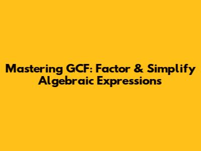 Mastering GCF: Factor & Simplify Algebraic Expressions