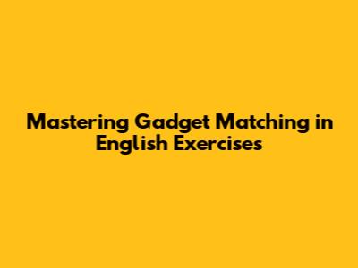 Mastering Gadget Matching in English Exercises