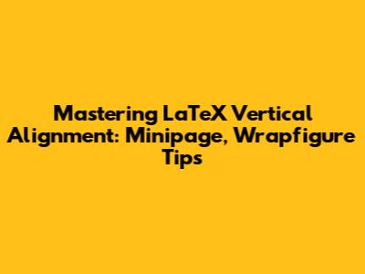 Mastering LaTeX Vertical Alignment: Minipage, Wrapfigure Tips
