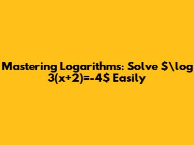 Mastering Logarithms: Solve $\log_3(x+2)=-4$ Easily