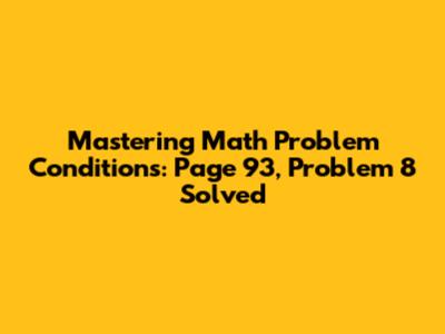 Mastering Math Problem Conditions: Page 93, Problem 8 Solved