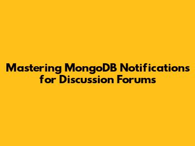 Mastering MongoDB Notifications for Discussion Forums