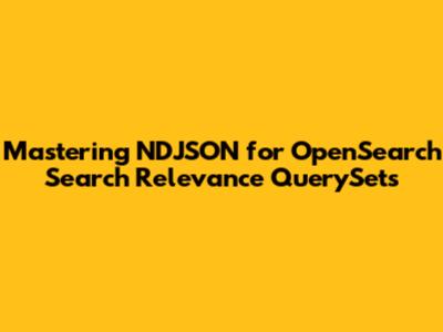 Mastering NDJSON for OpenSearch Search Relevance QuerySets