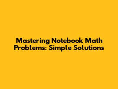 Mastering Notebook Math Problems: Simple Solutions