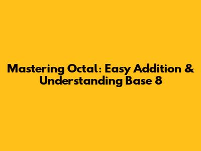 Mastering Octal: Easy Addition & Understanding Base 8