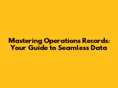 Mastering Operations Records: Your Guide to Seamless Data