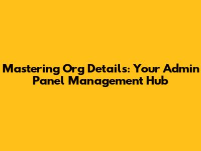 Mastering Org Details: Your Admin Panel Management Hub