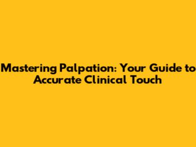 Mastering Palpation: Your Guide to Accurate Clinical Touch
