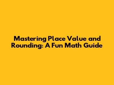 Mastering Place Value and Rounding: A Fun Math Guide
