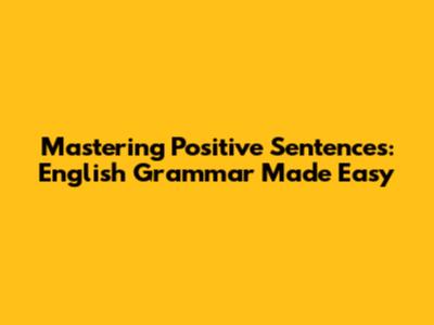 Mastering Positive Sentences: English Grammar Made Easy