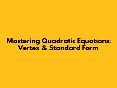 Mastering Quadratic Equations: Vertex & Standard Form