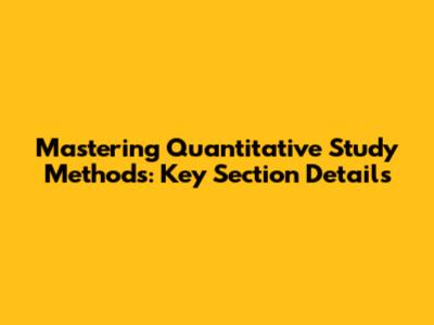 Mastering Quantitative Study Methods: Key Section Details