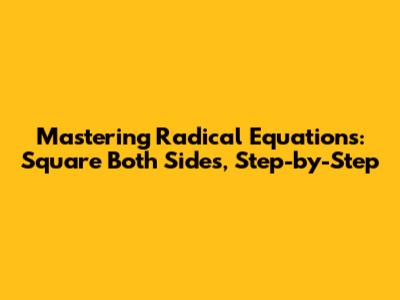 Mastering Radical Equations: Square Both Sides, Step-by-Step