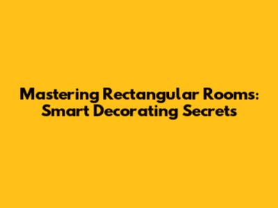 Mastering Rectangular Rooms: Smart Decorating Secrets