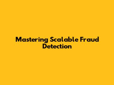 Mastering Scalable Fraud Detection