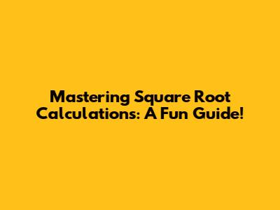 Mastering Square Root Calculations: A Fun Guide!