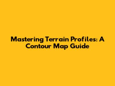 Mastering Terrain Profiles: A Contour Map Guide