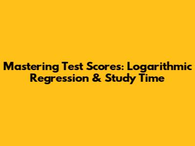 Mastering Test Scores: Logarithmic Regression & Study Time