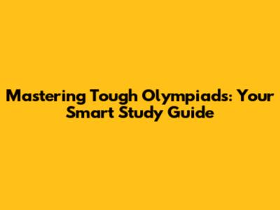 Mastering Tough Olympiads: Your Smart Study Guide