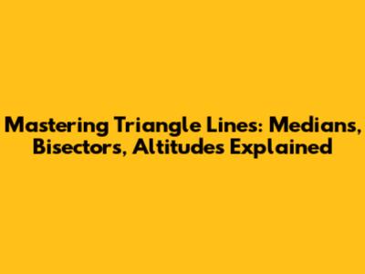 Mastering Triangle Lines: Medians, Bisectors, Altitudes Explained