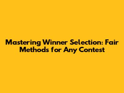 Mastering Winner Selection: Fair Methods for Any Contest