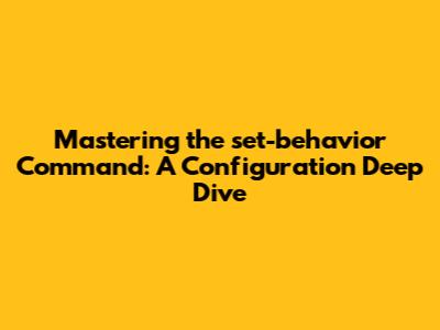 Mastering the 'set-behavior' Command: A Configuration Deep Dive