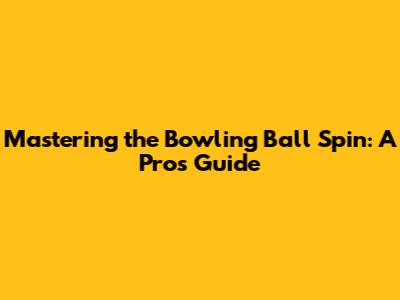 Mastering the Bowling Ball Spin: A Pro's Guide