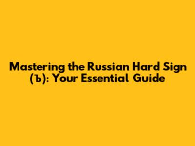 Mastering the Russian Hard Sign (ъ): Your Essential Guide
