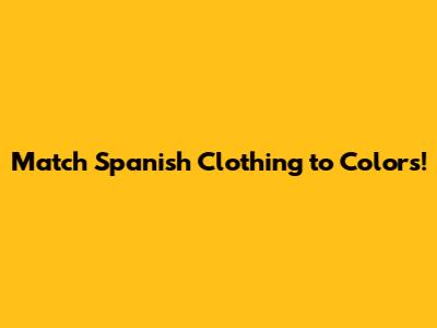 Match Spanish Clothing to Colors!