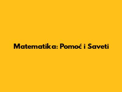 Matematika: Pomoć i Saveti