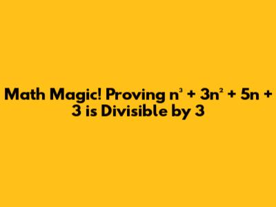 Math Magic! Proving n³ + 3n² + 5n + 3 is Divisible by 3