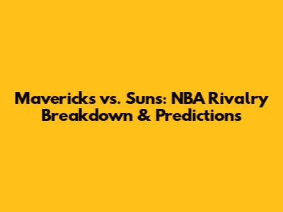 Mavericks vs. Suns: NBA Rivalry Breakdown & Predictions