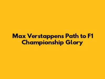 Max Verstappen's Path to F1 Championship Glory