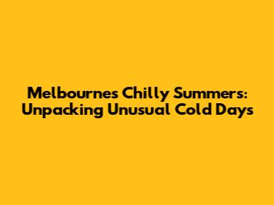 Melbourne's Chilly Summers: Unpacking Unusual Cold Days