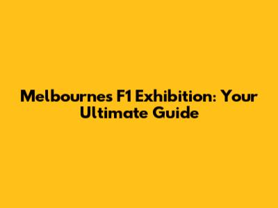 Melbourne's F1 Exhibition: Your Ultimate Guide
