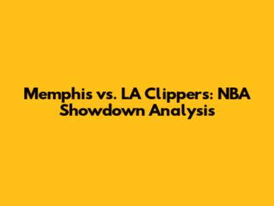 Memphis vs. LA Clippers: NBA Showdown Analysis