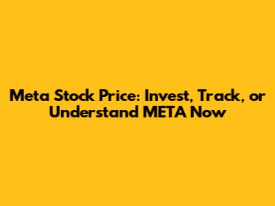 Meta Stock Price: Invest, Track, or Understand META Now