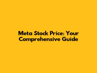 Meta Stock Price: Your Comprehensive Guide