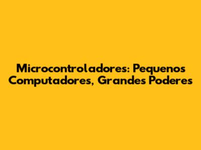 Microcontroladores: Pequenos Computadores, Grandes Poderes